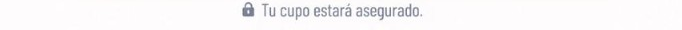 Tu cupo estará asegurado.